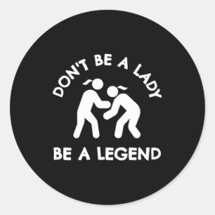 Wrestling Dont Be A Lady Be A Legend  Classic Round Sticker