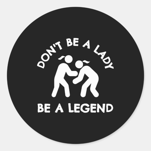 Wrestling Dont Be A Lady Be A Legend  Classic Round Sticker (Front)