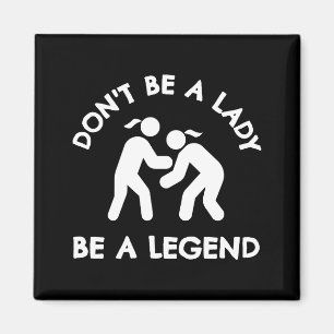 Wrestling Dont Be A Lady Be A Legend  Magnet