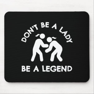 Wrestling Dont Be A Lady Be A Legend  Mouse Mat