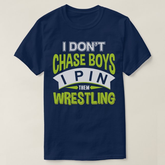 Wrestling I Dont Chase Boys I Pin Them T-Shirt (Design Front)