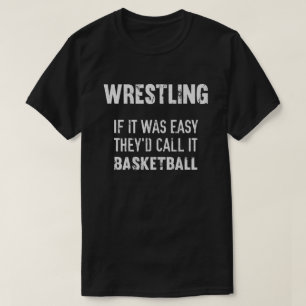 Wrestling If It Was Easy They'd Call It Basketbal T-Shirt