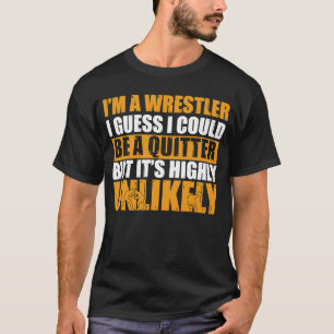 Wrestling I'm A Wrestler I Could Be A Quitter Wres T-Shirt