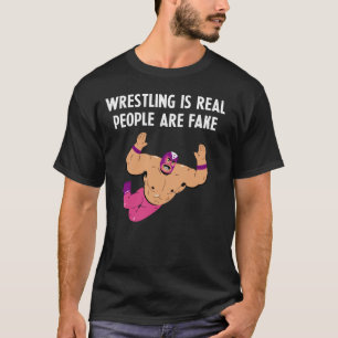 Wrestling Is Real People Are Fake - Pro Wrestling  T-Shirt
