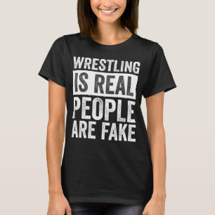 Wrestling Is Real People Are Fake Professional Wre T-Shirt