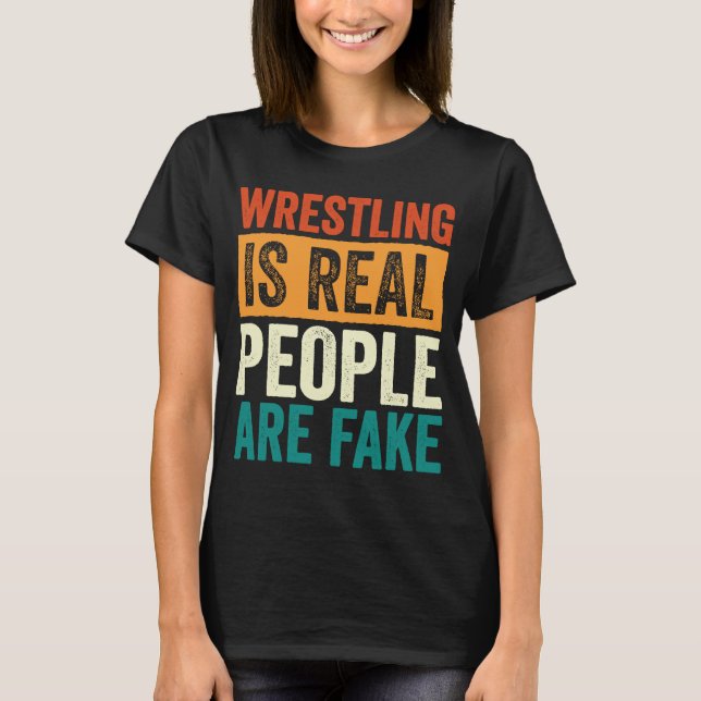 Wrestling Is Real People Are Fake Professional Wre T-Shirt (Front)