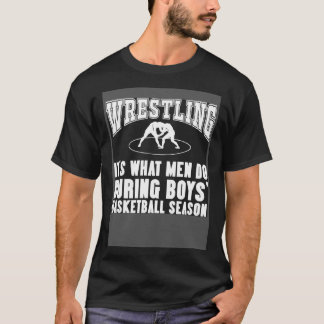 Wrestling It s What Men Do During Boys Basketball T-Shirt