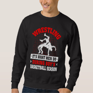 Wrestling Its What Men Do During Boys Basketball S Sweatshirt