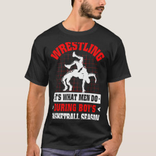 Wrestling its what men do during boys basketball s T-Shirt