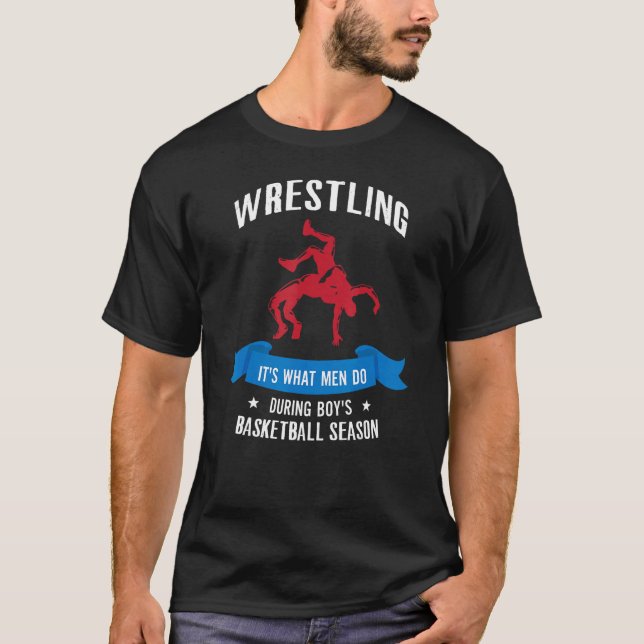 Wrestling It's What Men Do During Boys Basketball  T-Shirt (Front)