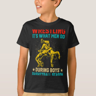 Wrestling its what men do during boys basketball  T-Shirt