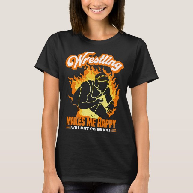 Wrestling Makes Me Happy You Not So Much I Wrestle T-Shirt (Front)