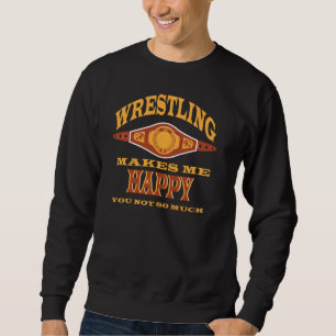 Wrestling Makes Me Happy You Not So Much Wrestling Sweatshirt