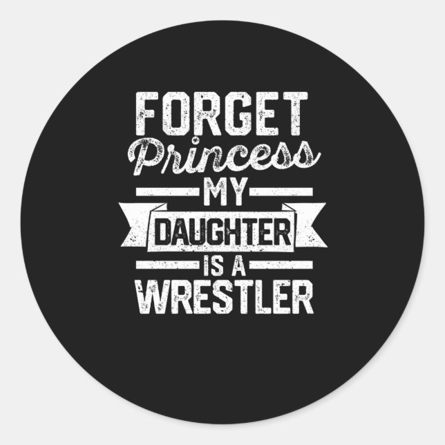 Wrestling Mom Dad Forget Princess My Daughter Is A Classic Round Sticker (Front)