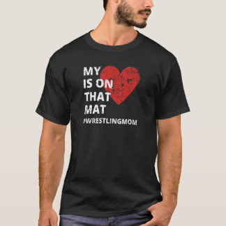 Wrestling Mum  My Heart is On That Mat wrestlingmo T-Shirt
