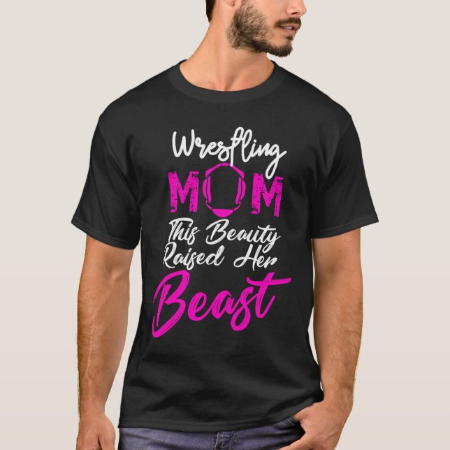 Wrestling Mum This Beauty Raised Her Beast, T-Shirt (Front)