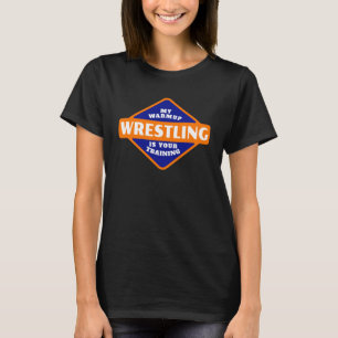 Wrestling My warmup is your Training Gear Wrestler T-Shirt