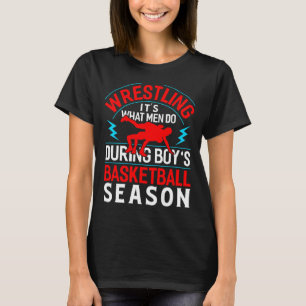 Wrestling what men do during boys basketball seaso T-Shirt