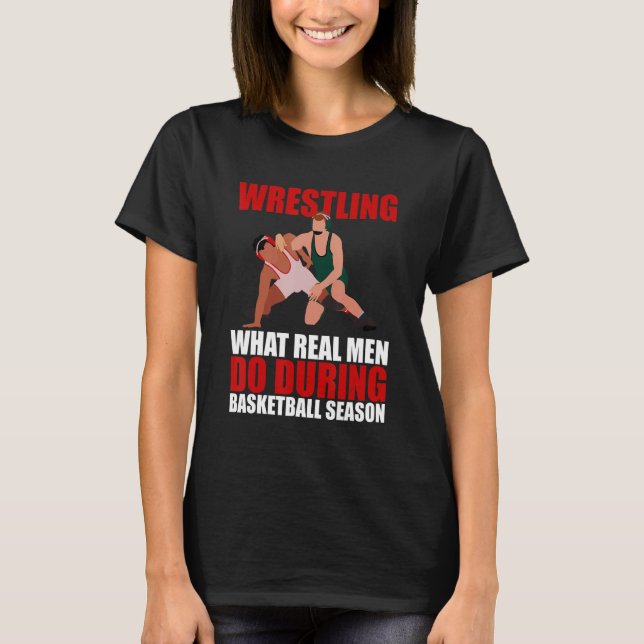 Wrestling What Real Men Do During Basketball Seaso T-Shirt (Front)