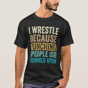 Wrestling Wrestler Wrestle Because Punching People T-Shirt