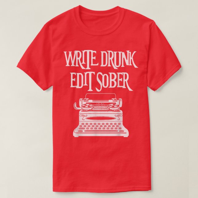 Write Drunk, Edit Sober  Funny Writer's   Gift Tee (Design Front)