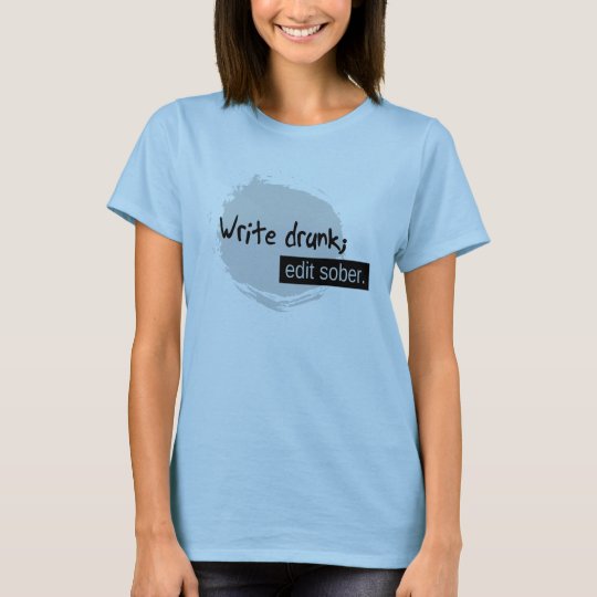 Write Drunk; Edit Sober. T-Shirt