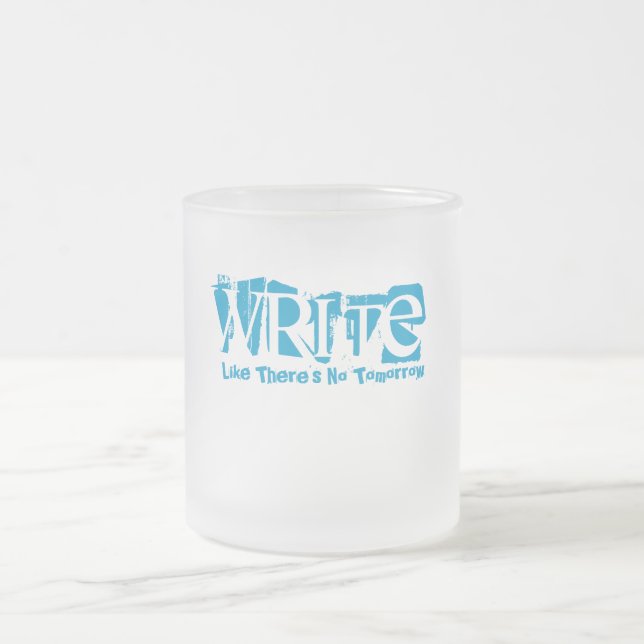 Write Like There's No Tomorrow Frosted Glass Coffee Mug (Center)