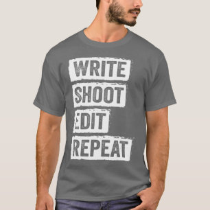 Write Shoot Edit Repeat for Filmmaker Cameraman T-Shirt