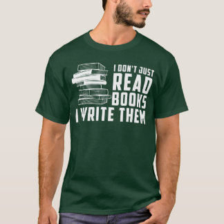 Writer Author I Dont Just Read Books I Write Them T-Shirt