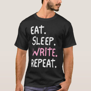 Writer Eat Sleep Write Repeat  Author Novelist Wri T-Shirt