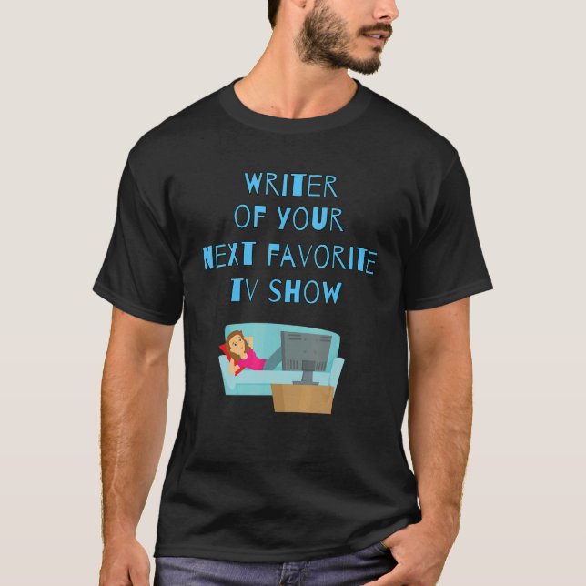 Writer Of Your Next Favourite Tv Show_1 T-Shirt (Front)
