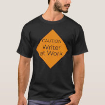 Writer T Shirts "Caution Writer at Work"