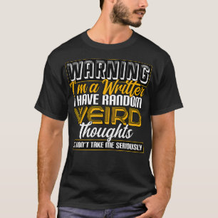 Writer Warning Im A Writer I Have Random Weird Tho T-Shirt