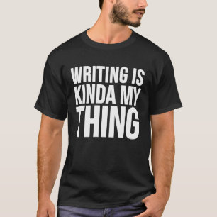 Writer  Writing Is Kinda My Thing T-Shirt