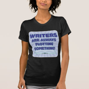 Writers Are Always Plotting Something Humour T-Shirt