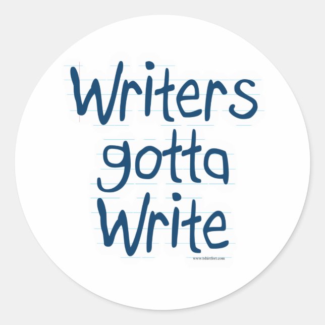Writer's Gotta Write Classic Round Sticker (Front)