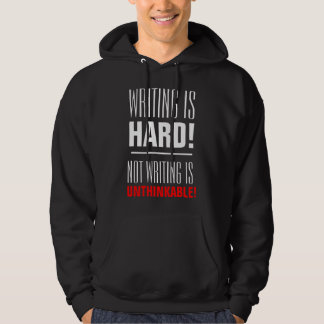 Writing Is Hard, Not Writing Is Unthinkable Hoodie