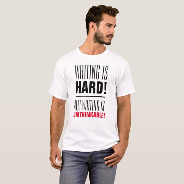 Writing Is Hard, Not Writing Is Unthinkable T-Shirt (Front Full)