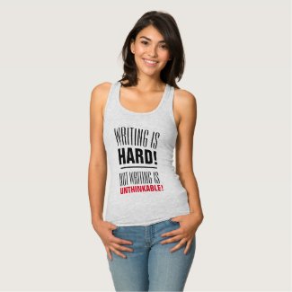 Writing Is Hard, Not Writing Is Unthinkable Tank Top