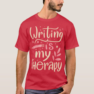 Writing Is Myherapy gift funny T-Shirt