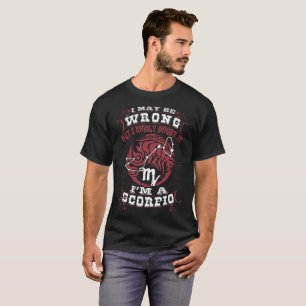 wrong but I gighly doubt it I am a scorpio disney T-Shirt