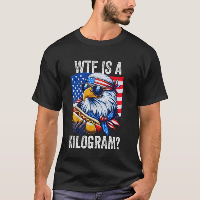 WTF is a Kilogram Funny 4th of July Patriotic Eagl T-Shirt (Front)