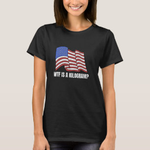 WTF is a Kilogram Funny 4th of July Patriotic USA T-Shirt