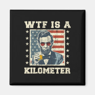 Wtf Is A Kilometre Abe Lincoln July 4th Funny Patr Magnet