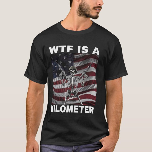 WTF Is A Kilometre American Skeleton Funny  1 T-Shirt (Front)