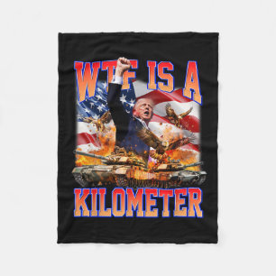 Wtf Is A Kilometre Donald Trump Funny Trump Suppor Fleece Blanket