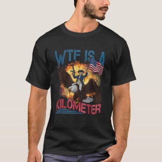 WTF Is A Kilometre Funny 4th of July Founding Fath T-Shirt
