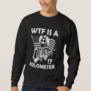 WTF Is a Kilometre Funny USA America Flag Skeleton Sweatshirt
