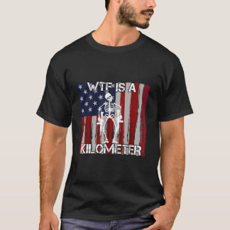 Wtf Is A Kilometre Skeleton Funny 4Th Of July Amer T-Shirt