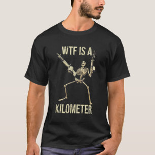 Wtf Is A Kilometre Skeleton Guns Funny Bones T-Shirt